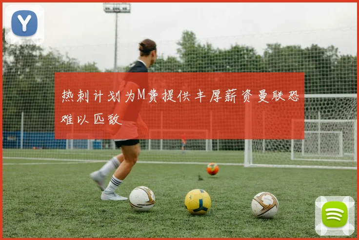 热刺计划为M费提供丰厚薪资曼联恐难以匹敌