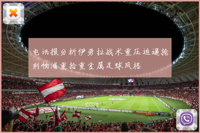 电讯报分析伊劳拉战术重压迫逼抢利物浦重拾重金属足球风格