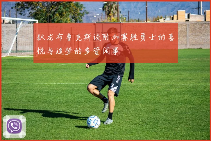 狄龙布鲁克斯谈附加赛胜勇士的喜悦与追梦的多管闲事